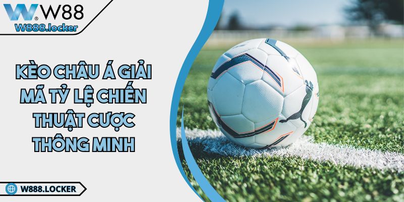 Kèo Châu Á Giải Mã Tỷ Lệ Chiến Thuật Cược Thông Minh