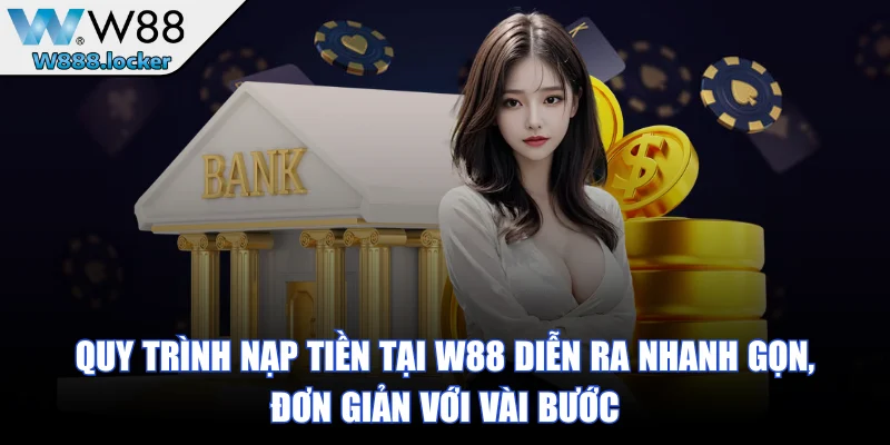 Quy trình nạp tiền tại W88 diễn ra nhanh gọn, đơn giản với vài bước